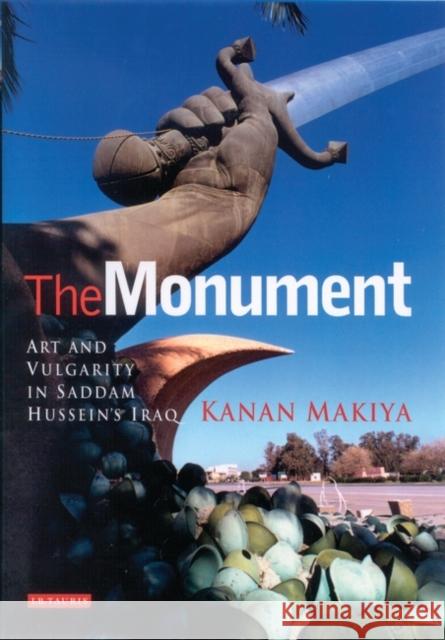 The Monument: Art and Vulgarity in Saddam Hussein's Iraq Makiya, Kanan 9781860649660 0