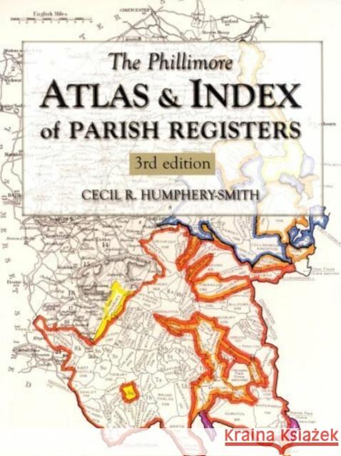 The Phillimore Atlas and Index of Parish Registers: 3rd edition Cecil R. Humphery-Smith 9781860772399