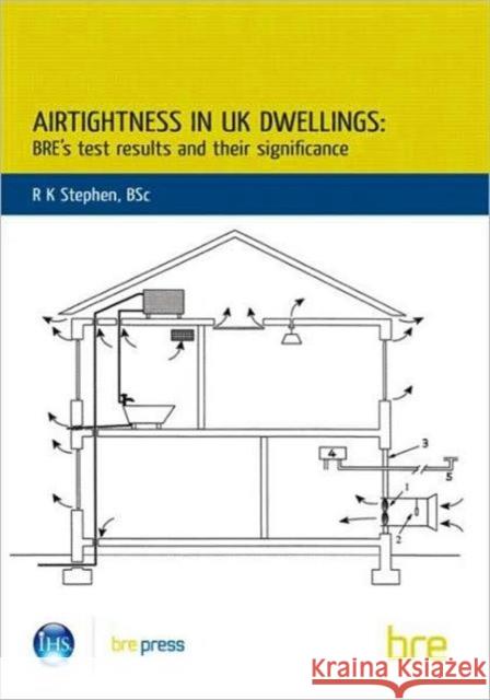 Airtightness in UK Dwellings: BRE's Test Results and their Significance (BR 359) R.K. Stephen 9781860812613