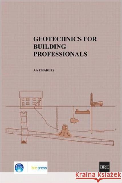 Geotechnics for Building Professionals: (BR 473) J.A. Charles 9781860817274 IHS BRE Press