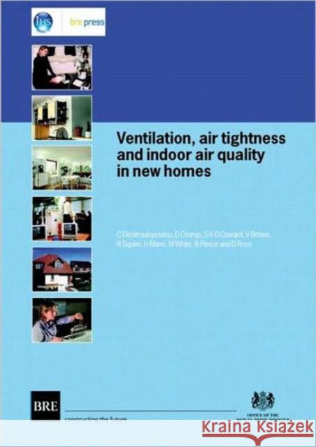 Ventilation, Air Tightness and Indoor Air Quality in New Homes: (BR 477) C. Dimitriloupolou 9781860817403 IHS BRE Press