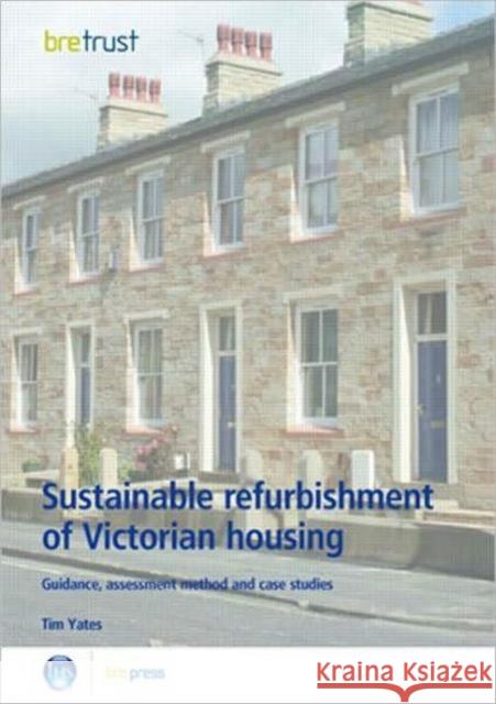 Sustainable Refurbishment of Victorian Housing: Guidance, Assessment Method and Case Studies (Fb 14) Yates, Tim 9781860819360 IHS BRE Press