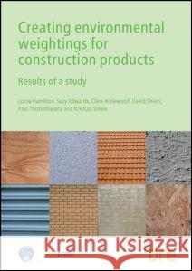 Creating Environmental Weightings for Construction Products: Results of a study (BR 493) Lorna Hamilton 9781860819681 IHS BRE Press