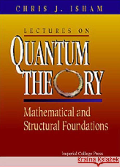 Lectures on Quantum Theory: Mathematical and Structural Foundations Isham, Chris J. 9781860940002