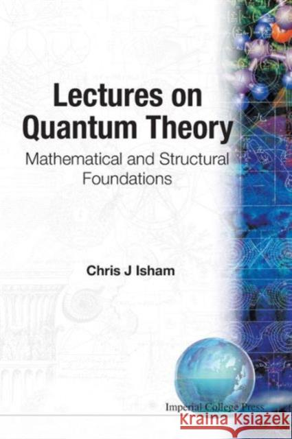 Lectures on Quantum Theory: Mathematical and Structural Foundations Isham, Chris J. 9781860940019 World Scientific Publishing Company