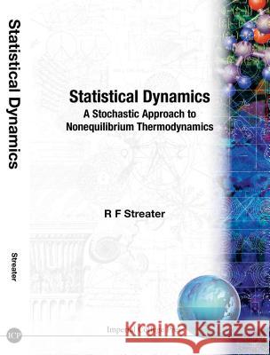 Statistical Dynamics: A Stochastic Approach to Nonequilibrium Thermodynamics Raymond F. Streater 9781860940026 Imperial College Press