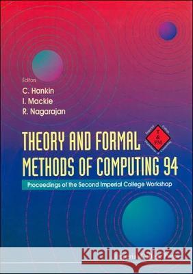 Theory and Formal Methods of Computing 94: Proceedings of the Second Imperial College Workshop Chris Hankin I. MacKie Rajagopal Nagarajan 9781860940033