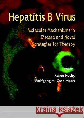 Hepatitis B Virus: Molecular Mechanisms in Disease and Novel Strategies for Therapy Caselmann, Wolfgang Helmut 9781860940071 Imperial College Press