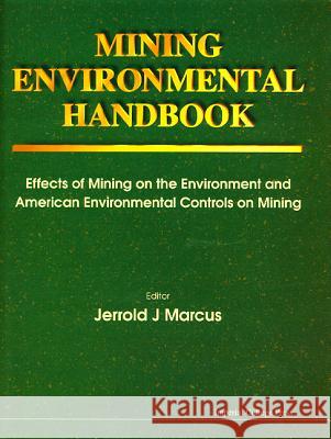 Mining Environmental Handbook: Effects of Mining on the Environment and American Environmental Controls on Mining J. J. Marcus Jerrold J. Marcus 9781860940293 World Scientific Publishing Company