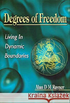 Degrees of Freedom: Living in Dynamic Boundaries Alan D. Rayner A. D. M. Rayner 9781860940378 World Scientific Publishing Company