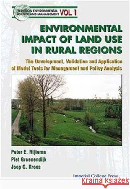 Environmental Impacts of Land Use in Rural Regions: The Development, Validation and Application of Model Tools for Management and Policy Analysis Groenendijk, Piet 9781860940415 World Scientific Publishing Company