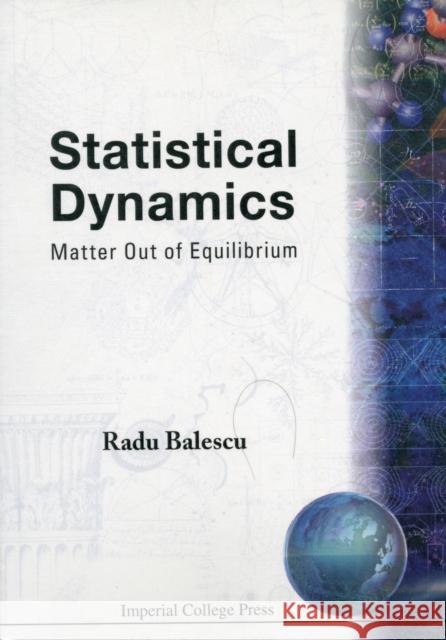 Statistical Dynamics: Matter Out of Equilibrium Balescu, Radu 9781860940460 World Scientific Publishing Company