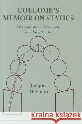 Coulomb's Memoir on Statics: An Essay in the History of Civil Engineering Jacques Heyman J. Heyman 9781860940569 World Scientific Publishing Company