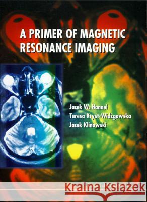 A Primer of Magnetic Resonance Imaging J. W. Hennel Jacek W. Hannel T. Kryst-Widzgowska 9781860940606 Imperial College Press