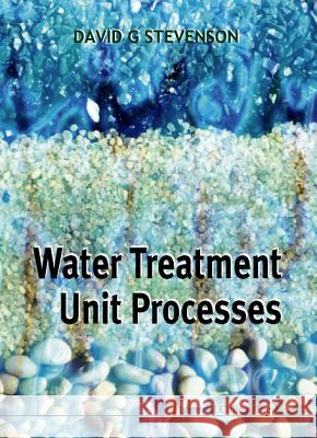 Water Treatment Unit Processes David G. Stevenson D. Ed. Stevenson 9781860940743 World Scientific Publishing Company