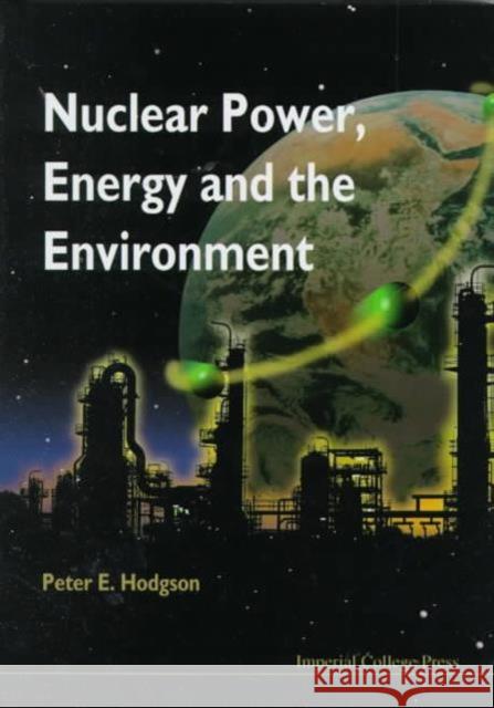 Nuclear Power, Energy and the Environment Hodgson, Peter E. 9781860940880 Imperial College Press