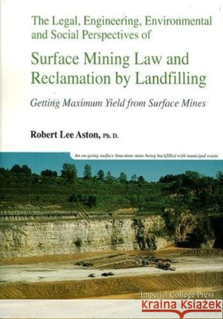 Legal, Engineering, Environmental and Social Perspectives of Surface Mining Law and Reclamation by Landfilling: Getting Maximum Yield from Surface Min Aston, Robert Lee 9781860941238