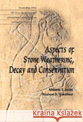 Aspects Of Stone Weathering, Decay And Conservation - Proceedings Of The 1997 Stone Weathering And Atmospheric Pollution Network Conference (Swapnet '97) Melanie S Jones, Rachel D Wakefield 9781860941313 World Scientific (RJ)