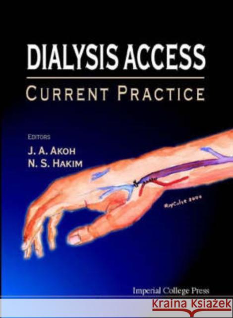 Dialysis Access: Current Practice J. A. Akoh Nadey S. Hakim 9781860941696 World Scientific Publishing Company