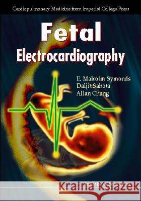 Fetal Electrocardiography E. Malcolm Symonds Allan Chang Daljit Sahota 9781860941719 World Scientific Publishing Company