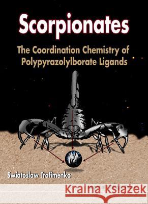 Scorpionates: The Coordination Chemistry of Polypyrazolylborate Ligands Trofimenko, Swiatoslaw 9781860941726 World Scientific Publishing Company