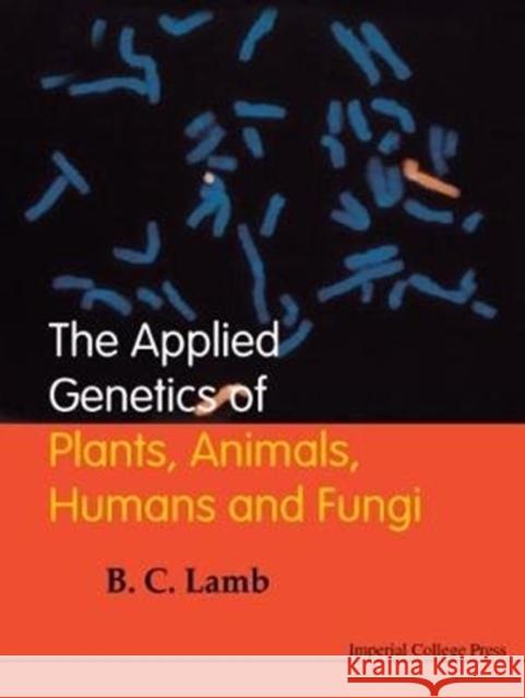 The Applied Genetics of Plants, Animals, Humans and Fungi Lamb, Bernard Charles 9781860941795 World Scientific Publishing Company