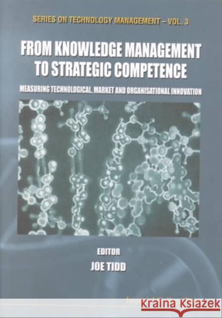 From Knowledge Management to Strategic Competence: Measuring Technological, Market and Organizational Innovation Tidd, Joe 9781860941887 Imperial College Press