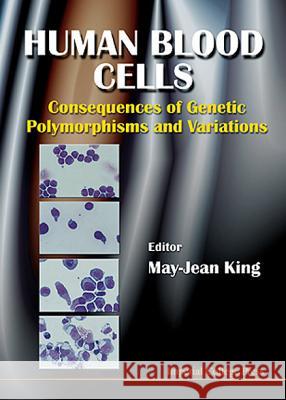 Human Blood Cells: Consequences of Genetic Polymorphisms and Variations May-Jean King 9781860941962 Imperial College Press