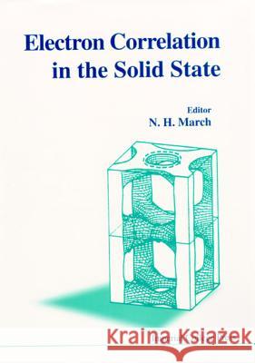 Electron Correlations in the Solid State N. H. March 9781860942006 World Scientific Publishing Company