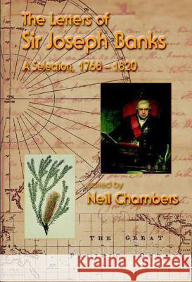 Letters of Sir Joseph Banks, The, a Selection, 1768-1820 Neil Chambers 9781860942044