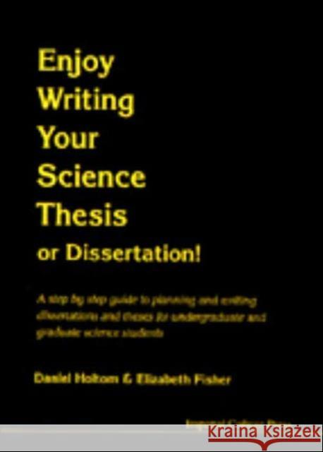 Enjoy Writing Your Science Thesis Or Dissertation! Elizabeth M Fisher (Univ College London, Uk), Daniel R M Holtom (Imperial College, Uk) 9781860942075 Imperial College Press
