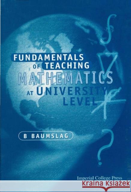 Fundamentals of Teaching Mathematics at University Level Baumslag, Benjamin 9781860942143 World Scientific Publishing Company