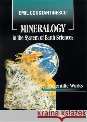 Mineralogy in the System of Earth Sciences: Collected Papers of Emil Constantinescu Constantinescu, Emil 9781860942211 World Scientific Publishing Company