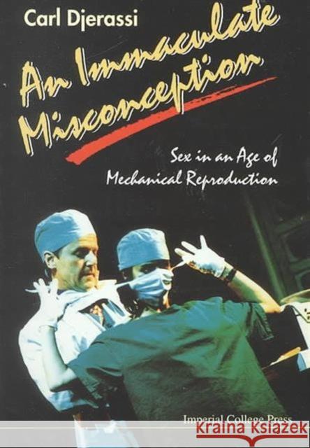 An Immaculate Misconception: Sex in an Age of Mechanical Reproduction Djerassi, Carl 9781860942488 Imperial College Press