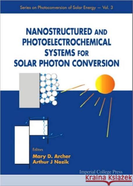 Nanostructured and Photoelectrochemical Systems for Solar Photon Conversion Archer, Mary D. 9781860942556 Imperial College Press