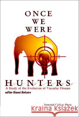 Once We Were Hunters: A Study of the Evolution of Vascular Disease Belcaro, Giovanni Vincent 9781860942624 Imperial College Press