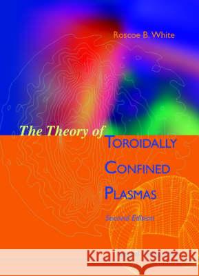 Theory of Toroidally Confined Plasmas, the (Second Edition) R. B. White 9781860942778 Imperial College Press