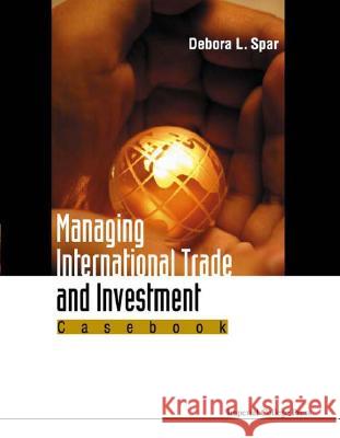 Managing International Trade and Investment: Casebook Debora L. Spar 9781860942891 Imperial College Press