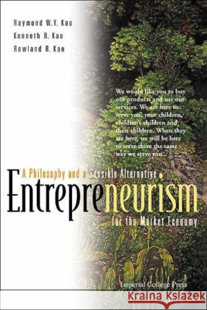 Entrepreneurism: A Philosophy And A Sensible Alternative For The Market Economy Raymond W. Y. Kao Kenneth R. Kao Rowland R. Kao 9781860943126 World Scientific Publishing Company