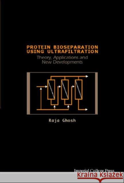 Protein Bioseparation Using Ultrafiltration: Theory, Applications and New Developments Ghosh, Raja 9781860943171
