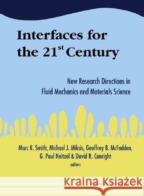 Interfaces for the 21st Century: New Research Directions in Fluid Mechanics and Materials Science Marc K. Smith G. Paul Neitzel Michael J. Miksis 9781860943195 World Scientific Publishing Company