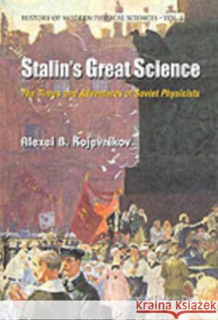 Stalin's Great Science: The Times and Adventures of Soviet Physicists Kojevnikov, Alexei B. 9781860944192 Imperial College Press