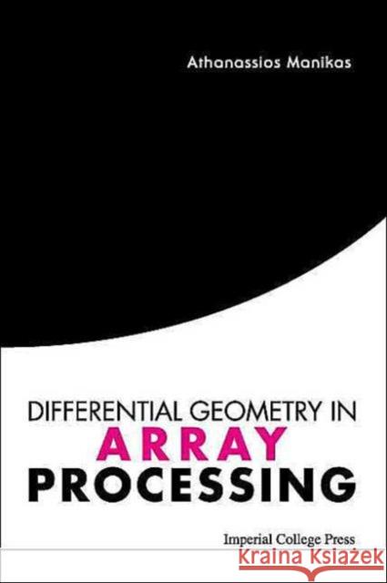 Differential Geometry in Array Processing Manikas, Athanassios 9781860944222 Imperial College Press