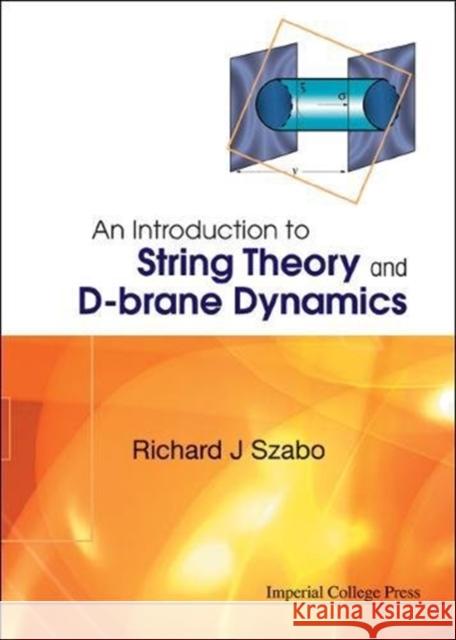 An Introduction to String Theory and D-Brane Dynamics Richard J. Szabo 9781860944277 Imperial College Press