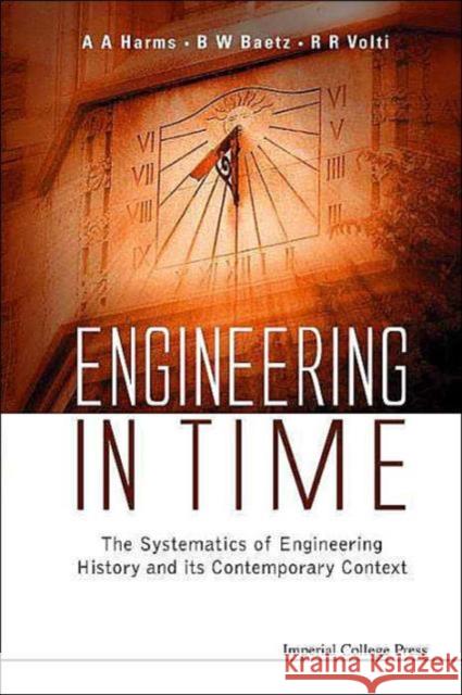 Engineering in Time: The Systematics of Engineering History and Its Contemporary Context Baetz, Brian W. 9781860944338 Imperial College Press