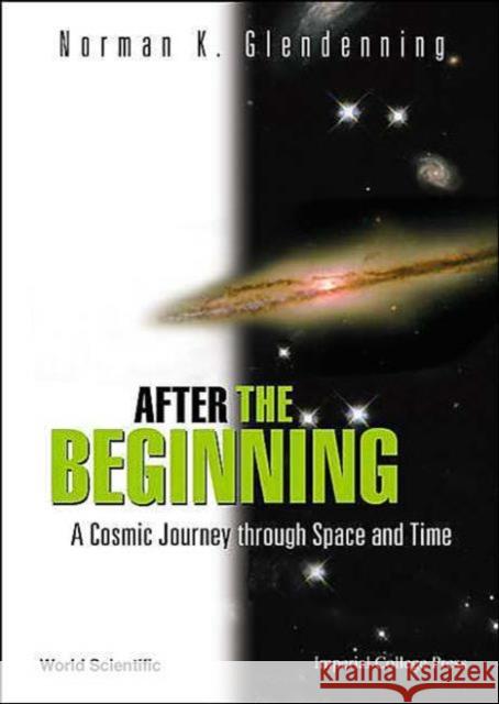 After the Beginning: A Cosmic Journey Through Space and Time Glendenning, Norman K. 9781860944475 Imperial College Press