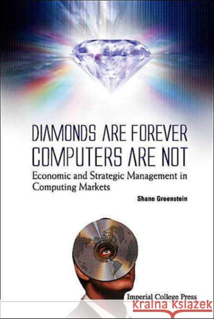 Diamonds Are Forever, Computers Are Not: Economic and Strategic Management in Computing Markets Greenstein, Shane 9781860944512