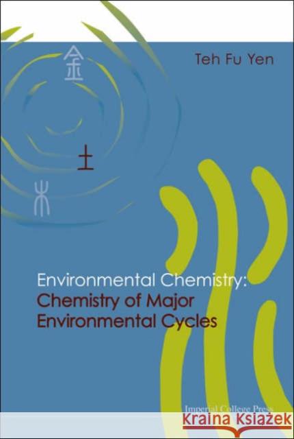 Environmental Chemistry: Chemistry of Major Environmental Cycles Yen, Teh Fu 9781860944741 Imperial College Press