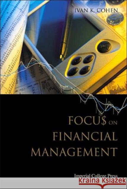 Focus on Financial Management Cohen, Ivan K. 9781860944796 Imperial College Press