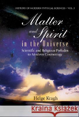 Matter and Spirit in the Universe: Scientific and Religious Preludes to Modern Cosmology Helge Kragh 9781860944857